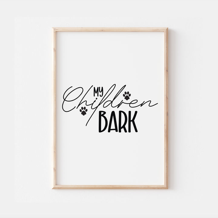 My Children Bark Pet Quote Wall Print