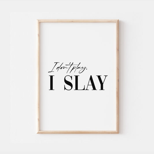 I don't play I Slay Print | Monochrome Quote Affirmation Love Living Room Bedroom Wall Art Decor Poster Black White Home