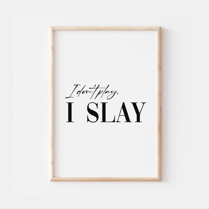 I don't play I Slay Print | Monochrome Quote Affirmation Love Living Room Bedroom Wall Art Decor Poster Black White Home